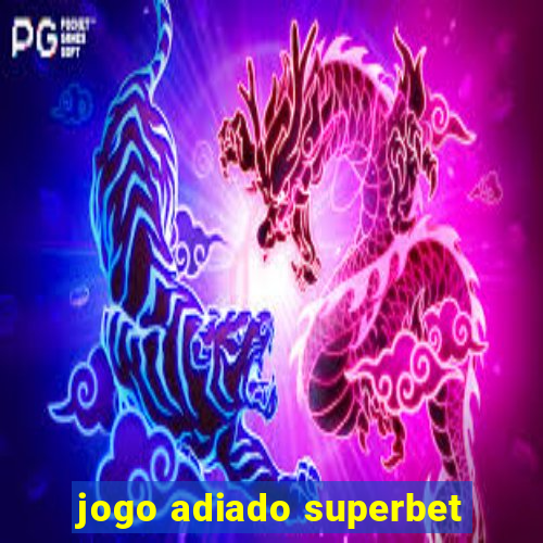 jogo adiado superbet